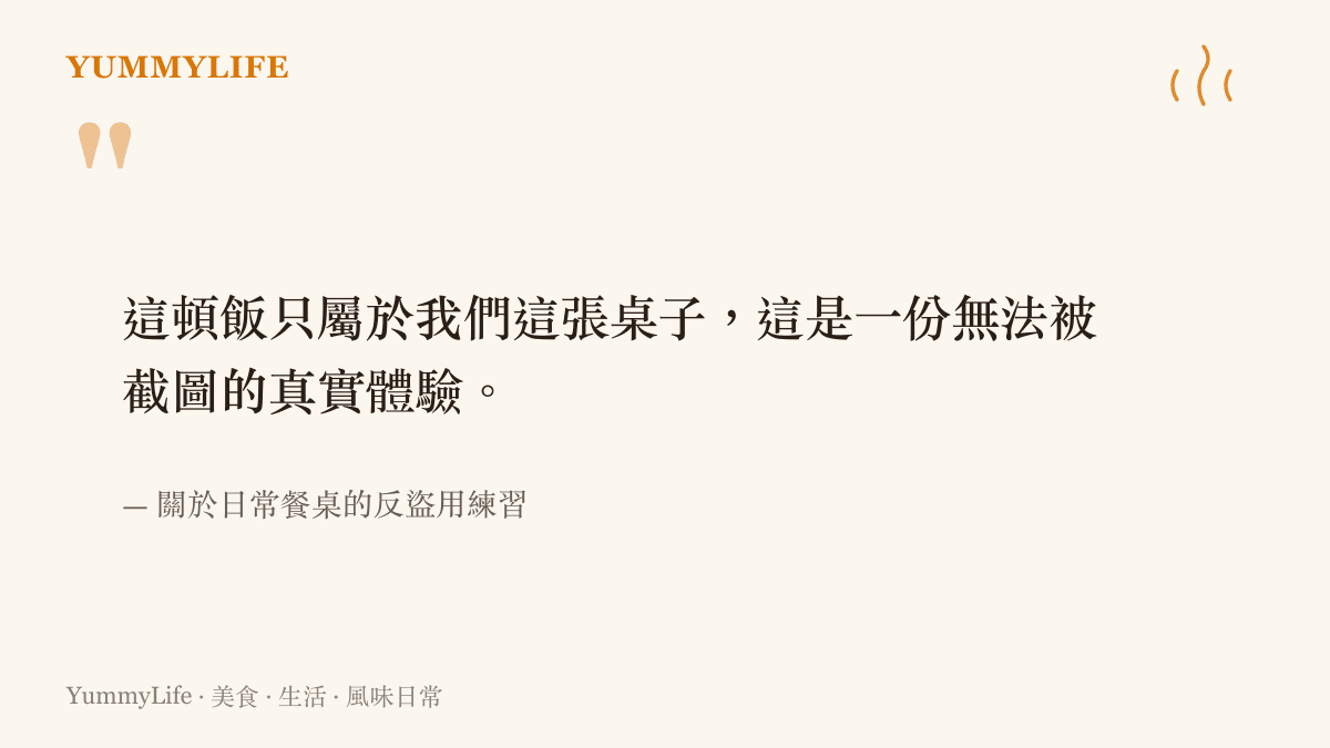 這頓飯只屬於我們這張桌子，這是一份無法被截圖的真實體驗。