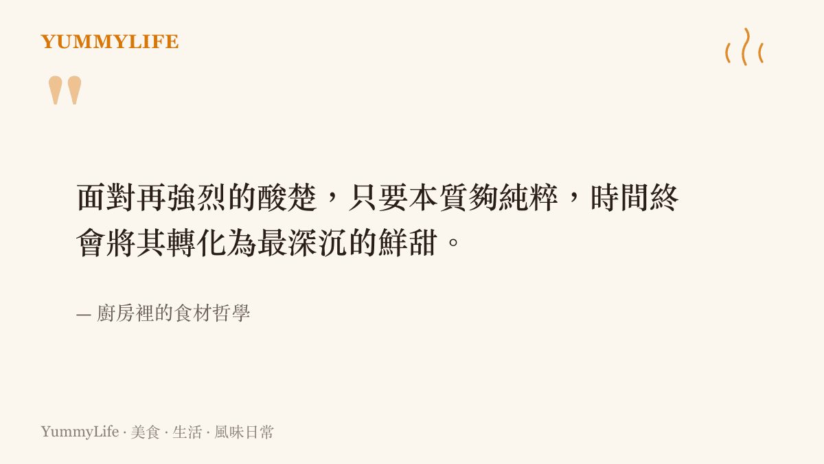 引述一段關於食材哲學的文字，表達只要食材本質純粹，時間最終能將酸楚轉化為深沉鮮甜的意境。