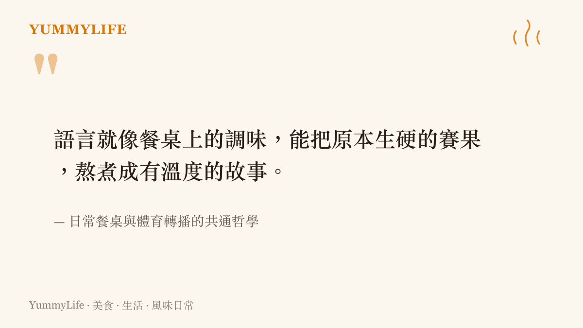 語言就像餐桌上的調味，能把原本生硬的賽果，熬煮成有溫度的故事。