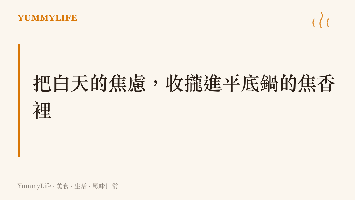 段落標題強調將白天的焦慮情緒，透過平底鍋煎烤的焦香風味進行轉化與收攏