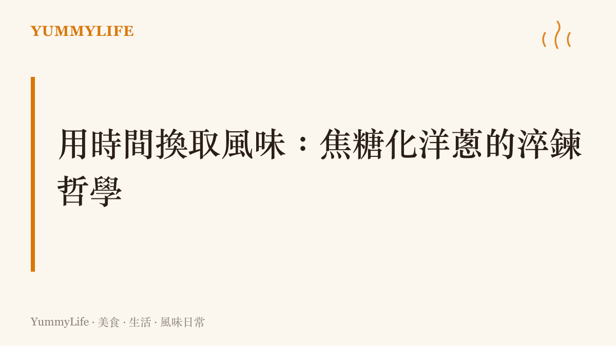 標題說明用時間淬鍊焦糖化洋蔥的風味哲學與萃取過程