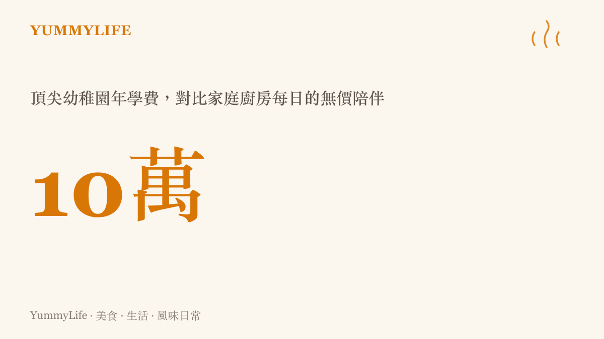 以每年約十萬學費的頂尖幼稚園為對比，凸顯家庭廚房日常陪伴對孩子味覺鄉愁與安全感的無價價值。