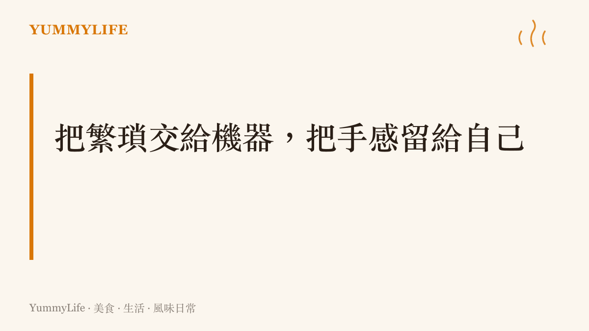 建議將廚房裡繁瑣的清潔勞務交給機器，把專注力留給手感與風味的創造